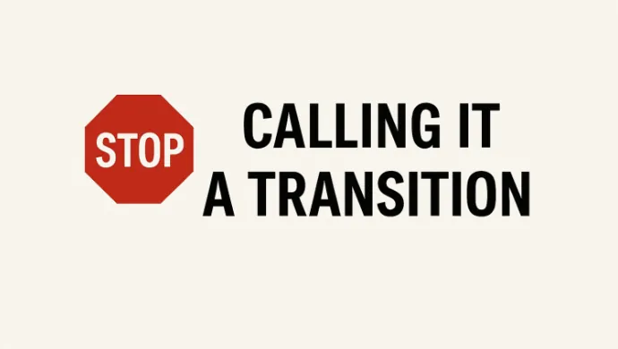 Stop Calling It a Transition